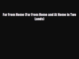 PDF Far From Home (Far From Home and At Home in Two Lands) Free Books
