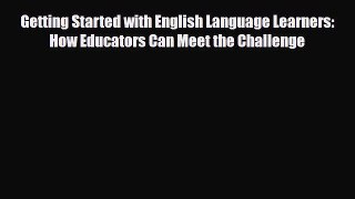 Download Getting Started with English Language Learners: How Educators Can Meet the Challenge