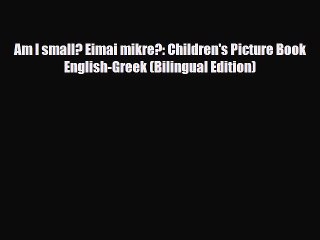 PDF Am I small? Eimai mikre?: Children's Picture Book English-Greek (Bilingual Edition) Free