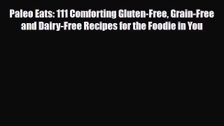 Read ‪Paleo Eats: 111 Comforting Gluten-Free Grain-Free and Dairy-Free Recipes for the Foodie