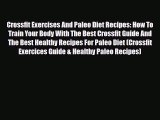 Read ‪Crossfit Exercises And Paleo Diet Recipes: How To Train Your Body With The Best Crossfit