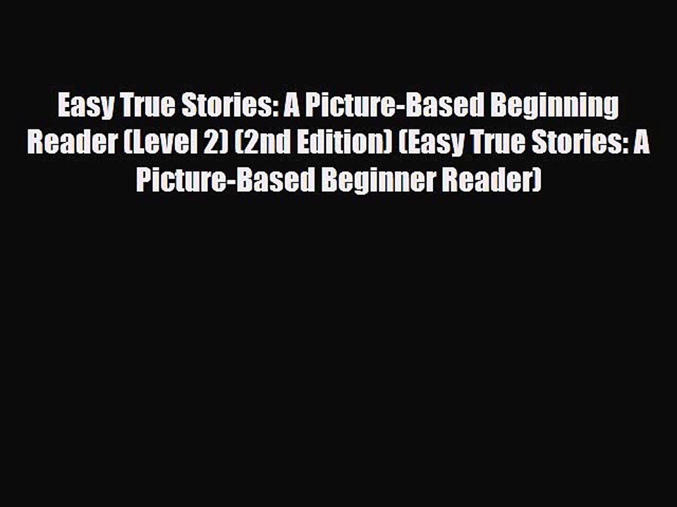 Download Easy True Stories: A Picture-Based Beginning Reader (Level 2) (2nd Edition) (Easy