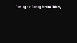 Read Getting on: Caring for the Elderly Ebook Free