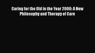 Read Caring for the Old in the Year 2000: A New Philosophy and Therapy of Care PDF Online