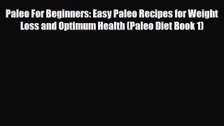 Read ‪Paleo For Beginners: Easy Paleo Recipes for Weight Loss and Optimum Health (Paleo Diet