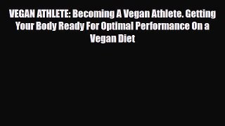 Read ‪VEGAN ATHLETE: Becoming A Vegan Athlete. Getting Your Body Ready For Optimal Performance