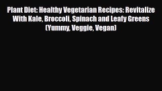 Read ‪Plant Diet: Healthy Vegetarian Recipes: Revitalize With Kale Broccoli Spinach and Leafy