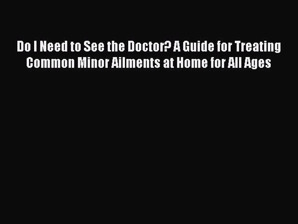 PDF Do I Need to See the Doctor? A Guide for Treating Common Minor Ailments at Home for All