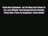 Read ‪Paleo Diet Explained - Eat The Way You're Born To Eat Lose Weight Gain Energy And Live