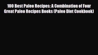 Read ‪100 Best Paleo Recipes: A Combination of Four Great Paleo Recipes Books (Paleo Diet Cookbook)‬