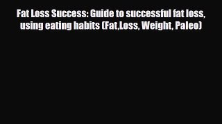 Read ‪Fat Loss Success: Guide to successful fat loss using eating habits (FatLoss Weight Paleo)‬