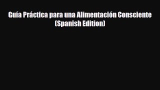 Download ‪Guía Práctica para una Alimentación Consciente (Spanish Edition)‬ PDF Online