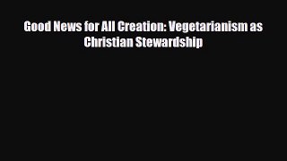 Read ‪Good News for All Creation: Vegetarianism as Christian Stewardship‬ Ebook Free