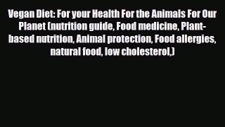 Read ‪Vegan Diet: For your Health For the Animals For Our Planet (nutrition guide Food medicine