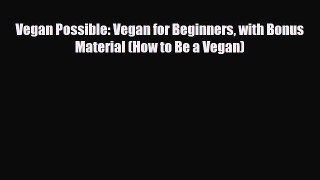 Read ‪Vegan Possible: Vegan for Beginners with Bonus Material (How to Be a Vegan)‬ PDF Free