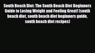 Read ‪South Beach Diet: The South Beach Diet Beginners Guide to Losing Weight and Feeling Great!‬