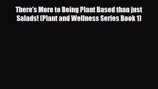 Read ‪There's More to Being Plant Based than just Salads! (Plant and Wellness Series Book 1)‬