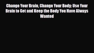 Read ‪Change Your Brain Change Your Body: Use Your Brain to Get and Keep the Body You Have