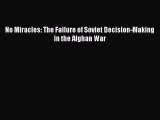 PDF No Miracles: The Failure of Soviet Decision-Making in the Afghan War  EBook