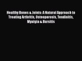 Read Healthy Bones & Joints: A Natural Approach to Treating Arthritis Osteoporosis Tendinitis