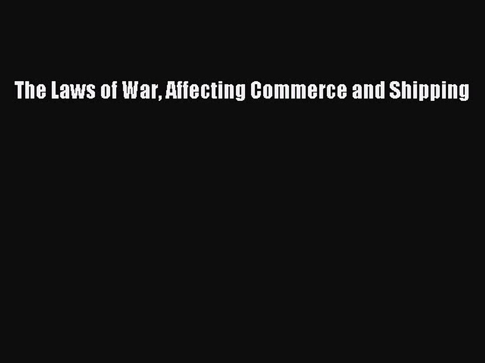 PDF The Laws of War Affecting Commerce and Shipping  EBook