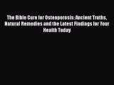 Read The Bible Cure for Osteoporosis: Ancient Truths Natural Remedies and the Latest Findings
