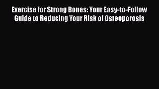 Read Exercise for Strong Bones: Your Easy-to-Follow Guide to Reducing Your Risk of Osteoporosis