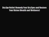 Download Dry Eye Relief: Remedy Your Dry Eyes and Restore Your Vision (Health and Wellness)