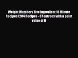 Read ‪Weight Watchers Five Ingredient 15 Minute Recipes (204 Recipes - 67 entrees with a point