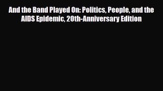 Read ‪And the Band Played On: Politics People and the AIDS Epidemic 20th-Anniversary Edition‬