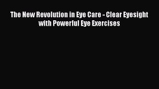 Download The New Revolution in Eye Care - Clear Eyesight with Powerful Eye Exercises Ebook