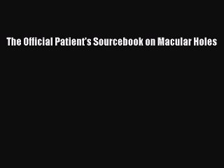 Read The Official Patient's Sourcebook on Macular Holes Ebook Free