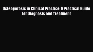 Read Osteoporosis in Clinical Practice: A Practical Guide for Diagnosis and Treatment Ebook