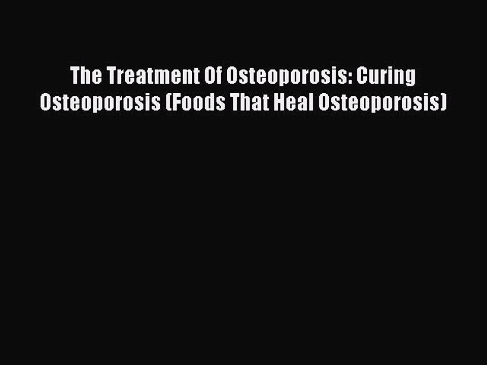 Read The Treatment Of Osteoporosis: Curing Osteoporosis (Foods That Heal Osteoporosis) Ebook