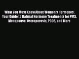 Read What You Must Know About Women's Hormones: Your Guide to Natural Hormone Treatments for