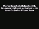 Read What Your Doctor May Not Tell You About(TM): Osteoporosis: Help Prevent--and Even Reverse--the