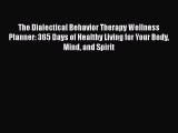 PDF The Dialectical Behavior Therapy Wellness Planner: 365 Days of Healthy Living for Your