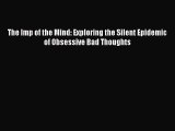 PDF The Imp of the Mind: Exploring the Silent Epidemic of Obsessive Bad Thoughts  Read Online