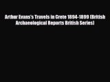 Download Arthur Evans's Travels in Crete 1894-1899 (British Archaeological Reports British