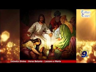 Totus Tuus | Intimità Divina - "Verso Betania - "Lazzaro e Maria"