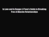 Read In Love and In Danger: A Teen's Guide to Breaking Free of Abusive Relationships Ebook