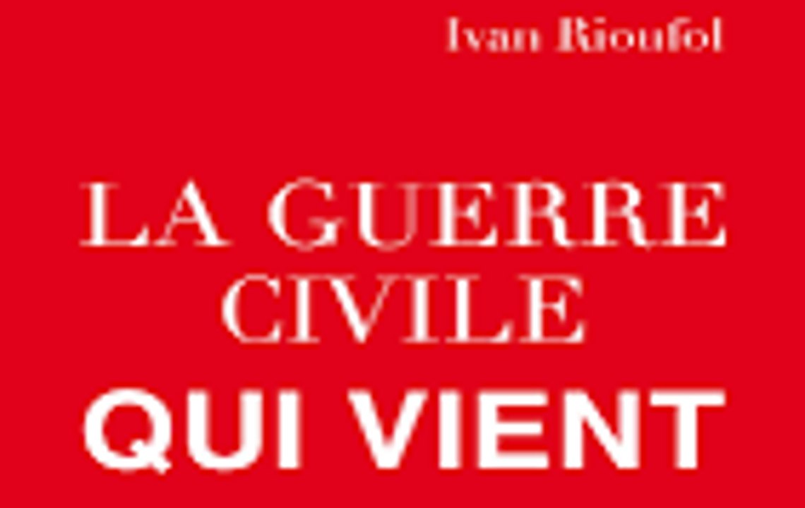 "la guerre civile qui vient" - Yvan Rioufol
