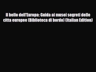 PDF Il bello dell'Europa: Guida ai musei segreti delle citta europee (Biblioteca di bordo)