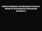 Read Statistical Methods in the Atmospheric Sciences Volume 59: An Introduction (International