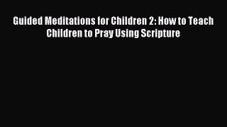 Read Guided Meditations for Children 2: How to Teach Children to Pray Using Scripture Ebook