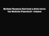 [PDF] My Home Pharmacy: How Foods & Herbs Can be Your Medicine (Paperback) - Common [Read]