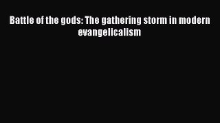 Read Battle of the gods: The gathering storm in modern evangelicalism PDF Online