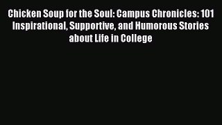 Read Chicken Soup for the Soul: Campus Chronicles: 101 Inspirational Supportive and Humorous