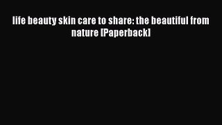 [PDF] life beauty skin care to share: the beautiful from nature [Paperback] [Read] Full Ebook