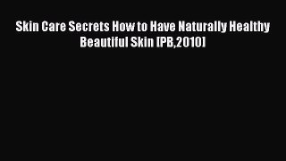 [PDF] Skin Care Secrets How to Have Naturally Healthy Beautiful Skin [PB2010] [Download] Full